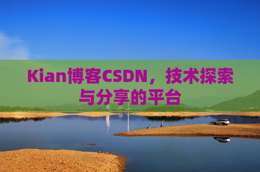 Kian博客CSDN，技术探索与分享的平台